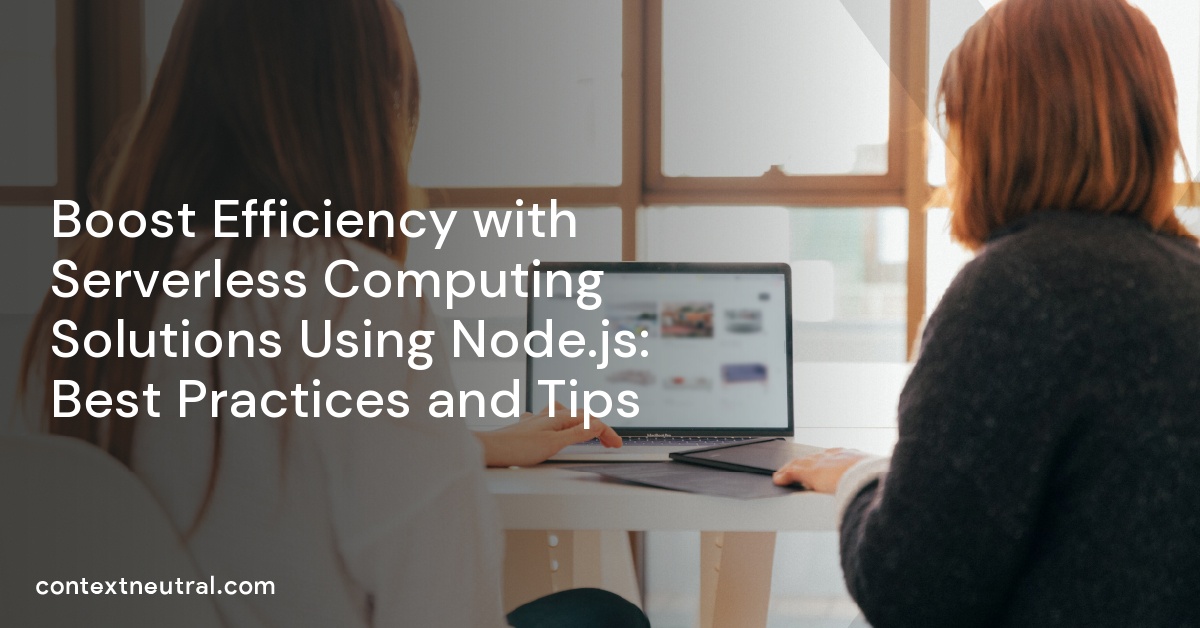 Boost Efficiency with Serverless Computing Solutions Using Node.js: Best Practices and Tips