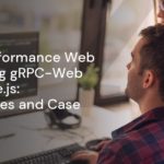 Boost High-Performance Web APIs Using gRPC-Web and Node.js: Techniques and Case Studies