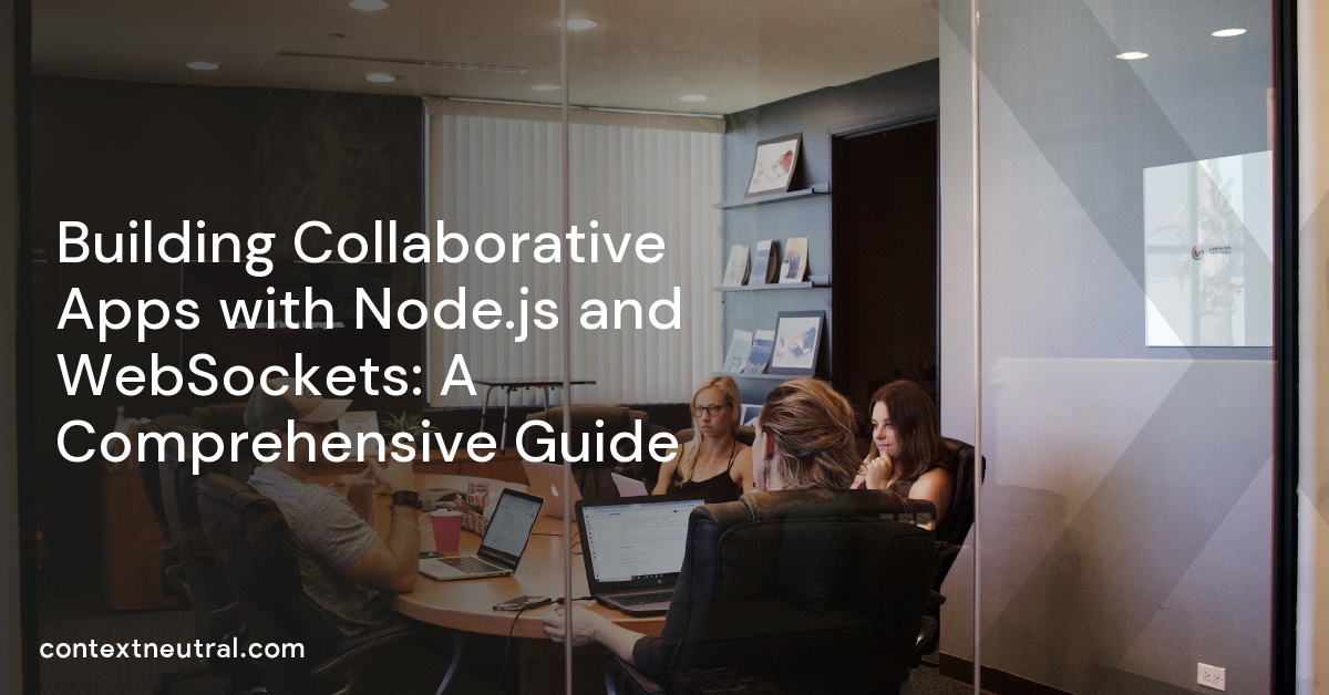 Building Collaborative Apps with Node.js and WebSockets: A Comprehensive Guide