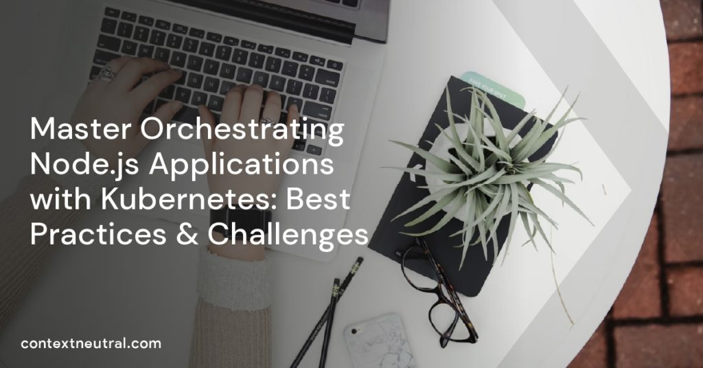 Master Orchestrating Node.js Applications with Kubernetes: Best ...