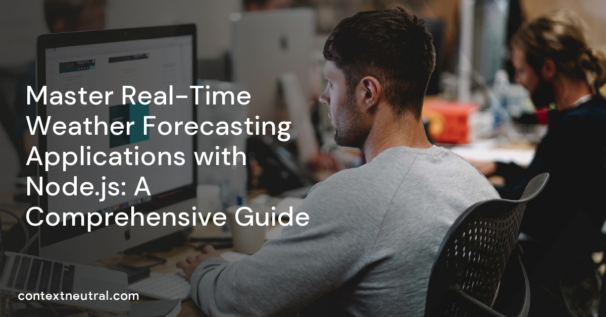 Master Real-Time Weather Forecasting Applications with Node.js: A Comprehensive Guide