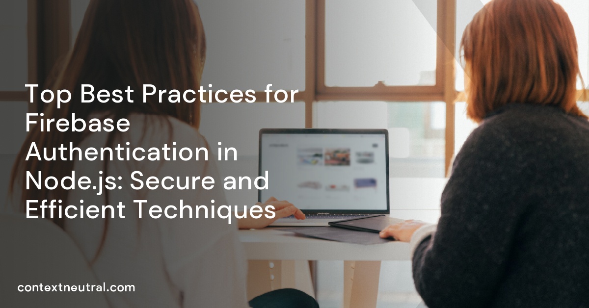 Top Best Practices for Firebase Authentication in Node.js: Secure and Efficient Techniques