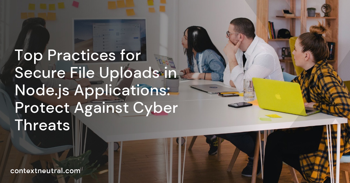 Top Practices for Secure File Uploads in Node.js Applications: Protect Against Cyber Threats