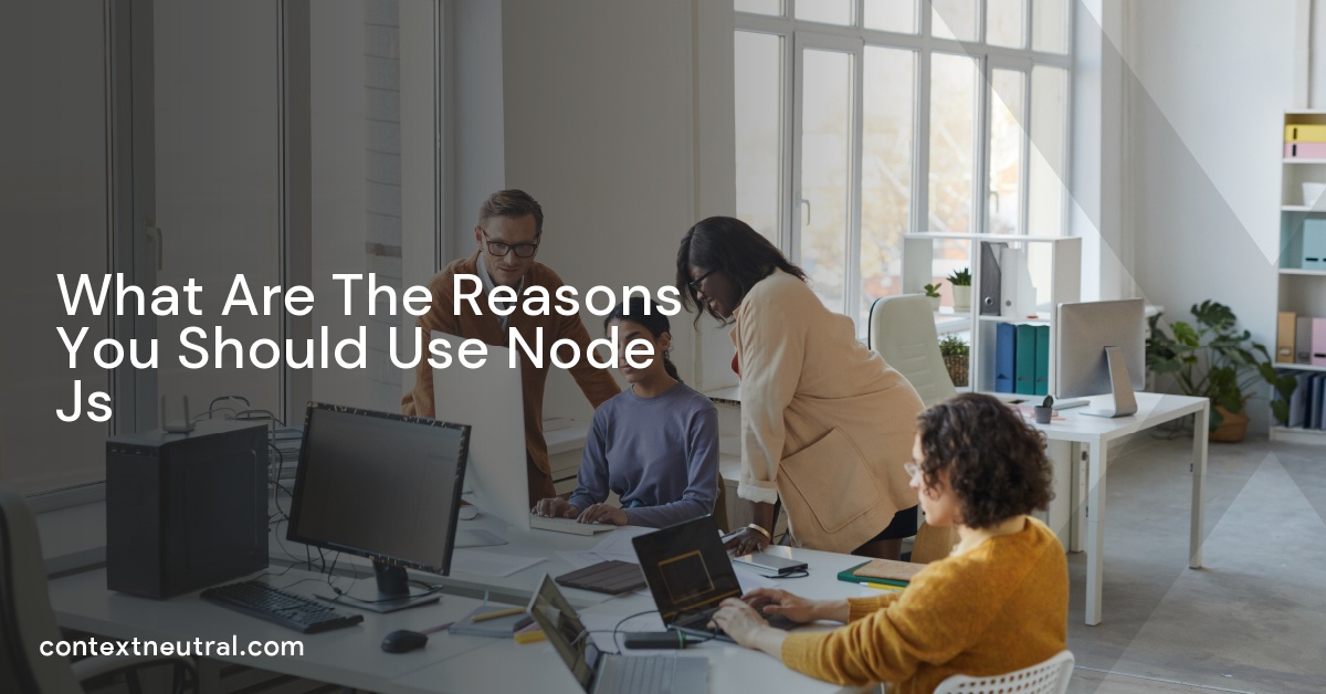 What Are The Reasons You Should Use Node Js