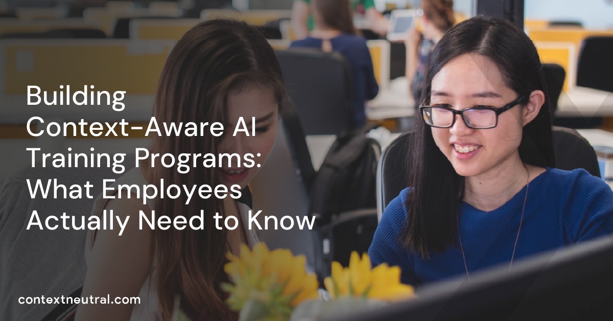 Building Context-Aware AI Training Programs: What Employees Actually Need to Know
